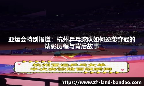 亚运会特别报道：杭州乒乓球队如何逆袭夺冠的精彩历程与背后故事