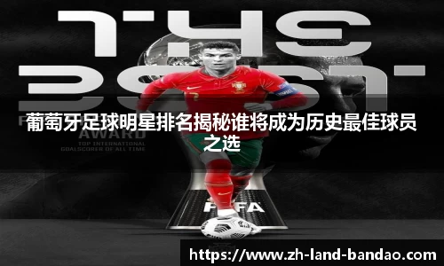 葡萄牙足球明星排名揭秘谁将成为历史最佳球员之选